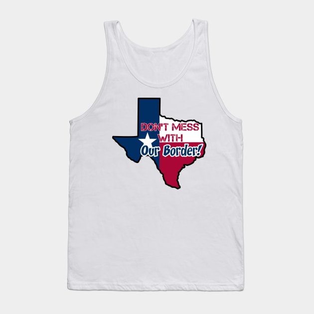 Texas: Don't mess with our borders Tank Top by rand0mity